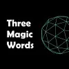 Three Magic Words